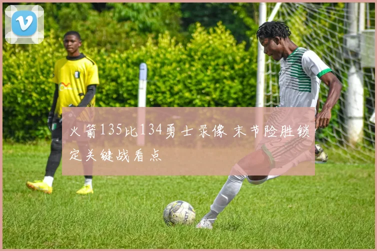 火箭135比134勇士录像 末节险胜锁定关键战看点