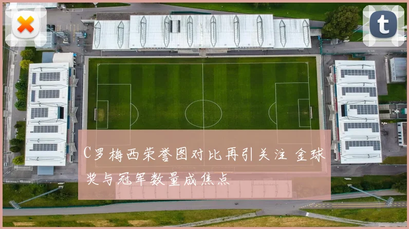 C罗梅西荣誉图对比再引关注 金球奖与冠军数量成焦点