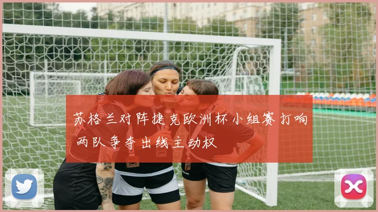 苏格兰对阵捷克欧洲杯小组赛打响 两队争夺出线主动权